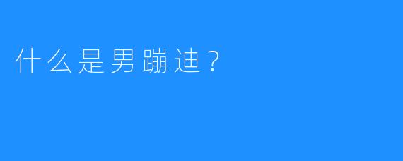 什么是男蹦迪?