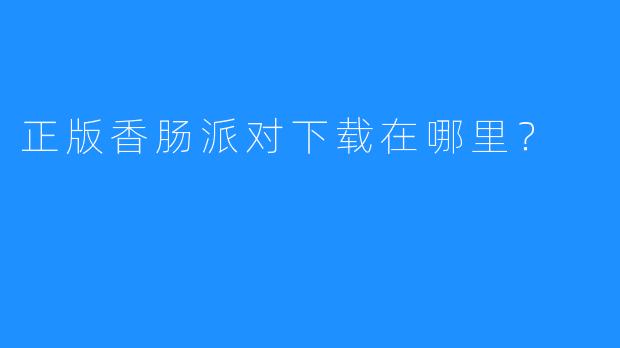 正版香肠派对下载在哪里?
