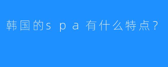 韩国的spa有什么特点?