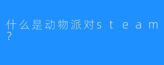什么是动物派对steam?