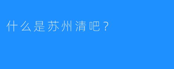 什么是苏州清吧?