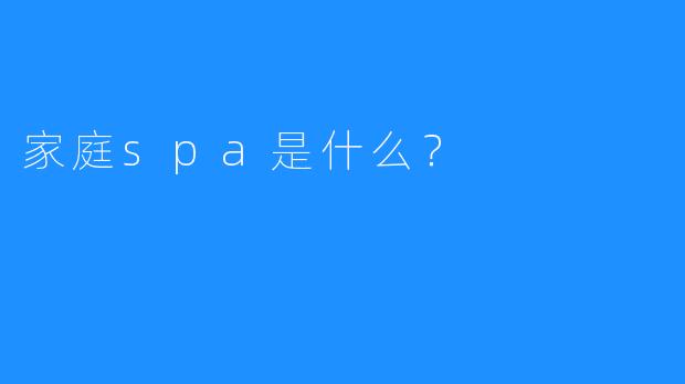 家庭spa是什么?