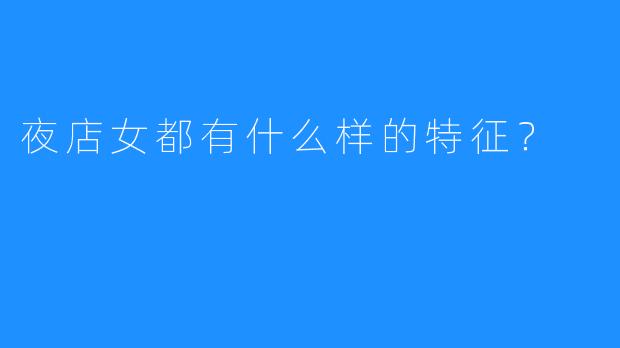 夜店女都有什么样的特征？