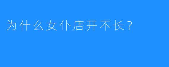 为什么女仆店开不长?