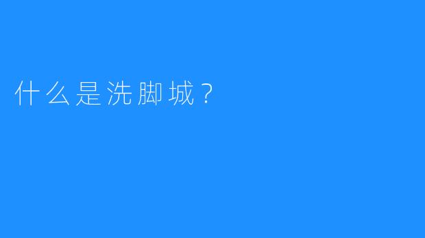 什么是洗脚城?