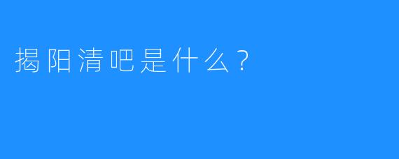 揭阳清吧是什么?