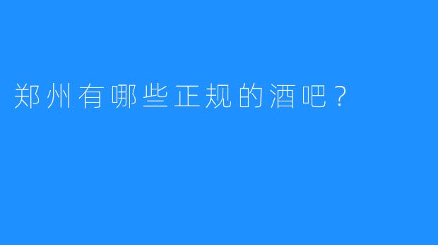 郑州有哪些正规的酒吧?
