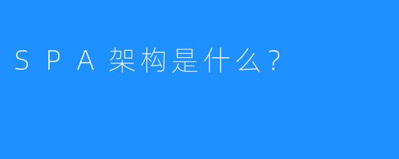 SPA架构是什么?