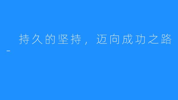 持久的坚持,迈向成功之路-
