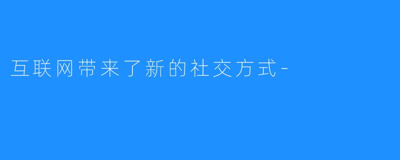 互联网带来了新的社交方式-