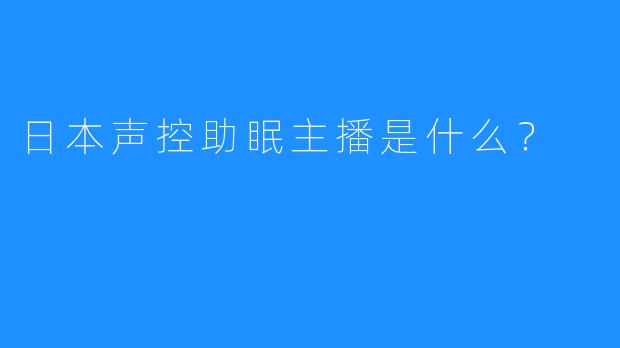 日本声控助眠主播是什么?