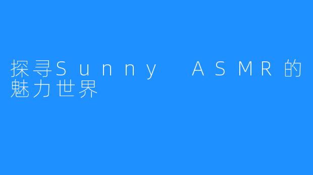 探寻Sunny ASMR的魅力世界