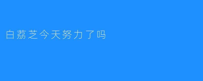 白荔芝今天努力了吗