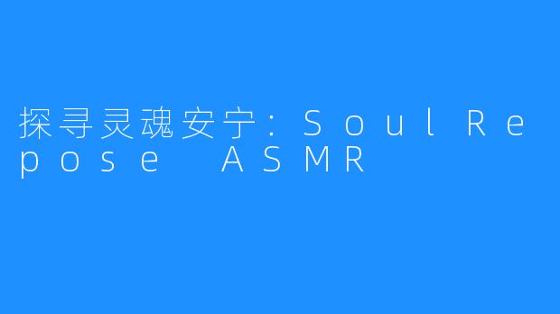 探寻灵魂安宁:SoulRepose ASMR