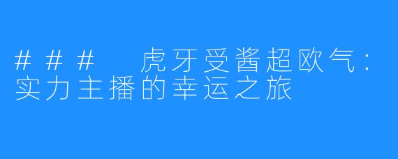 ### 虎牙受酱超欧气:实力主播的幸运之旅