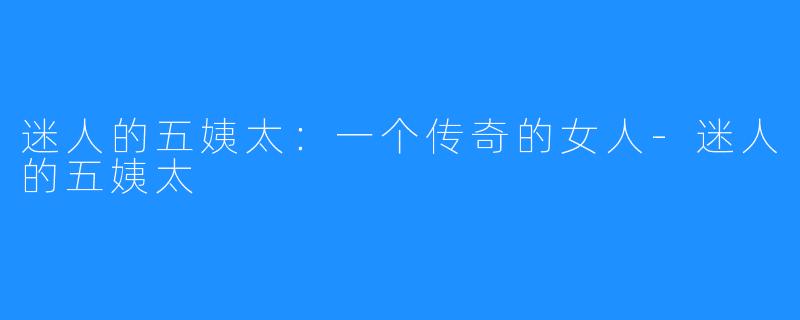 迷人的五姨太:一个传奇的女人-迷人的五姨太