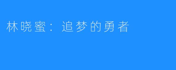 林晓蜜:追梦的勇者