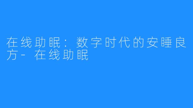 在线助眠:数字时代的安睡良方-在线助眠