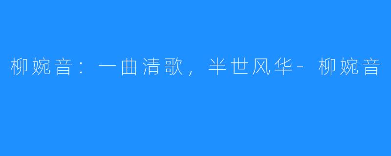 柳婉音:一曲清歌,半世风华-柳婉音