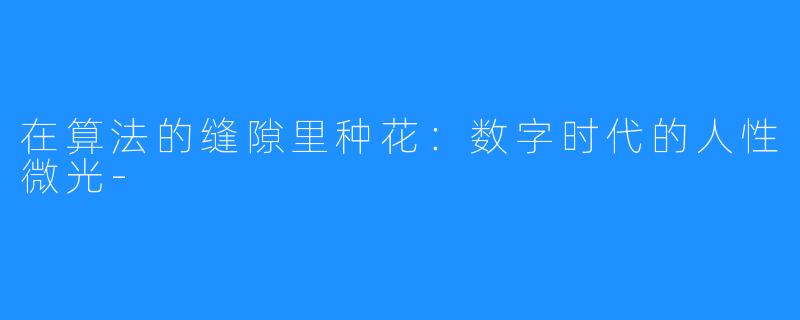 在算法的缝隙里种花:数字时代的人性微光-