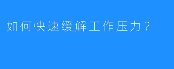 如何快速缓解工作压力?