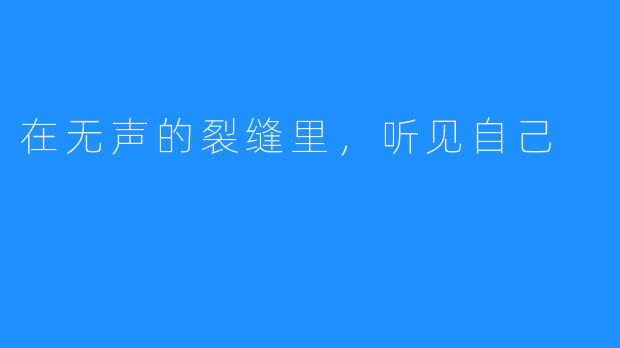 在无声的裂缝里，听见自己