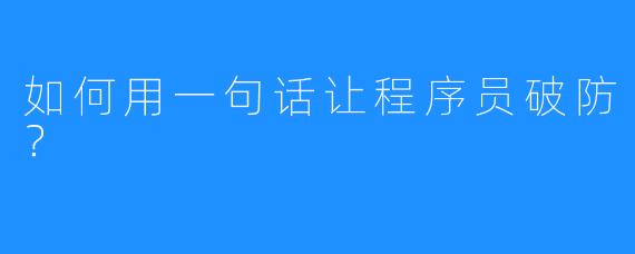 如何用一句话让程序员破防?