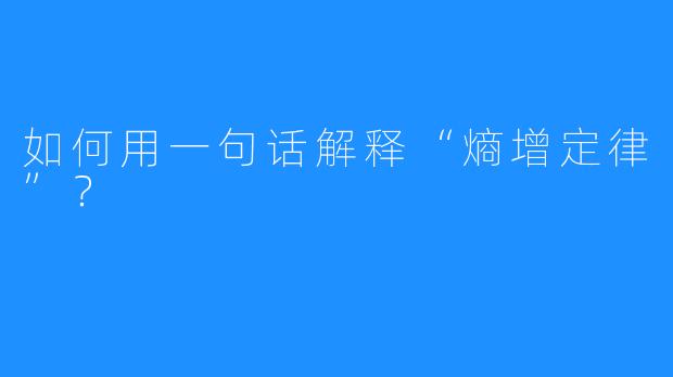如何用一句话解释“熵增定律”?