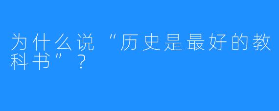 为什么说“历史是最好的教科书”?