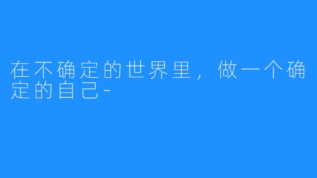 在不确定的世界里,做一个确定的自己-
