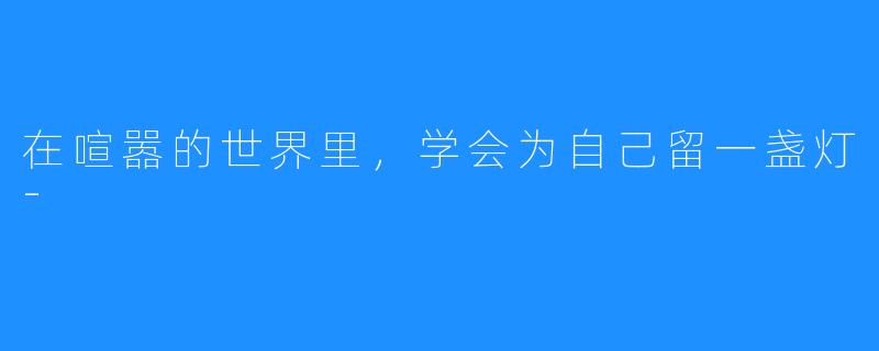 在喧嚣的世界里,学会为自己留一盏灯-