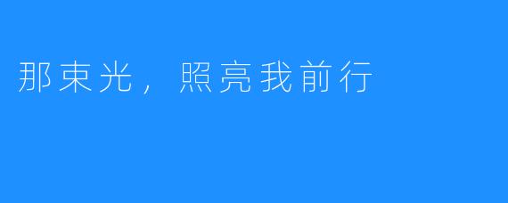 那束光,照亮我前行